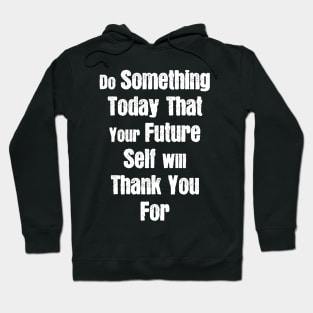 Do Something Today That Your Future Self Will Thank You For Hoodie